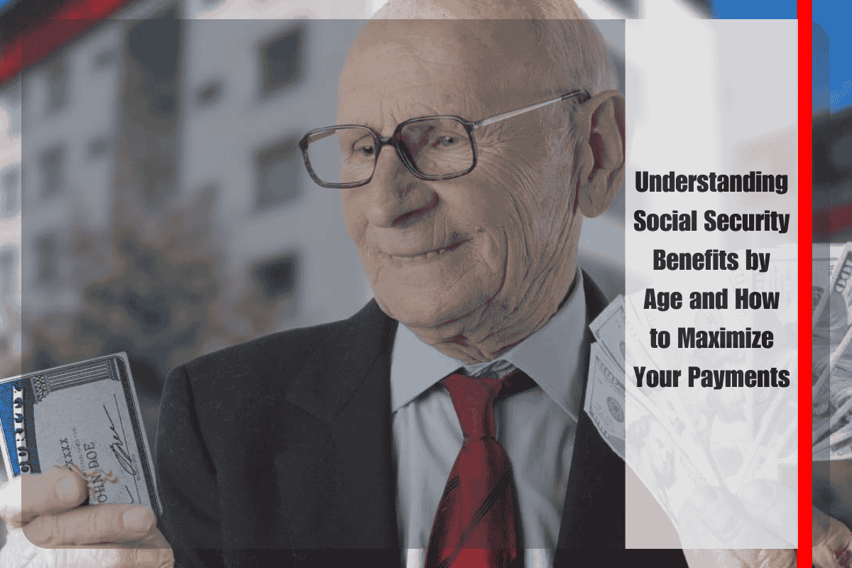 Understanding Social Security Benefits by Age and How to Maximize Your Payments