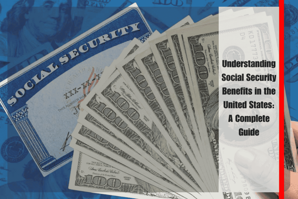 Understanding Social Security Benefits in the United States A Complete Guide