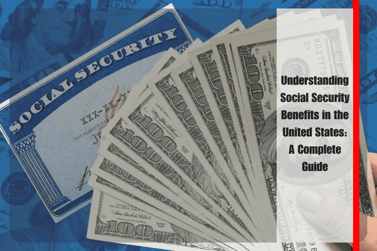 Understanding Social Security Benefits in the United States A Complete Guide