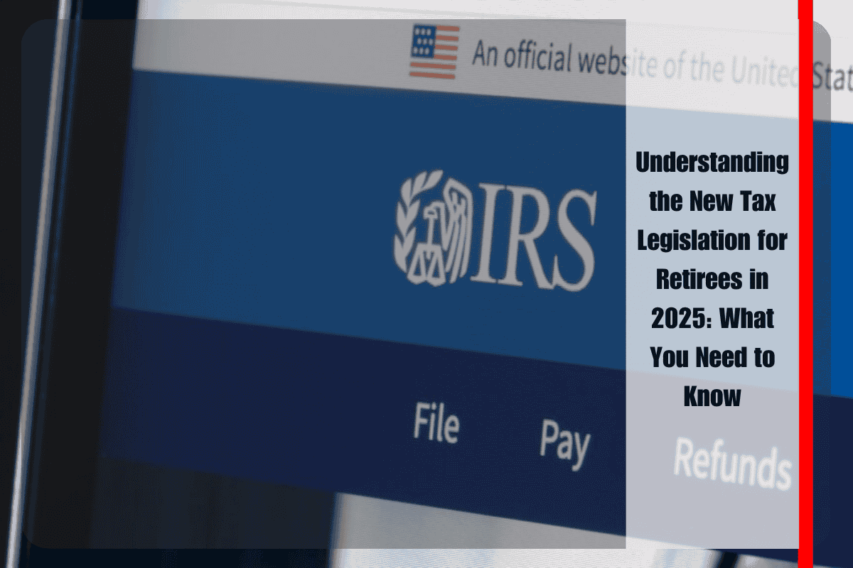 Understanding the New Tax Legislation for Retirees in 2025 What You Need to Know