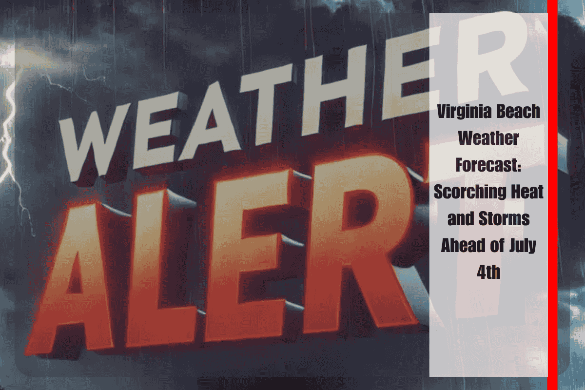 Virginia Beach Weather Forecast Scorching Heat and Storms Ahead of July 4th