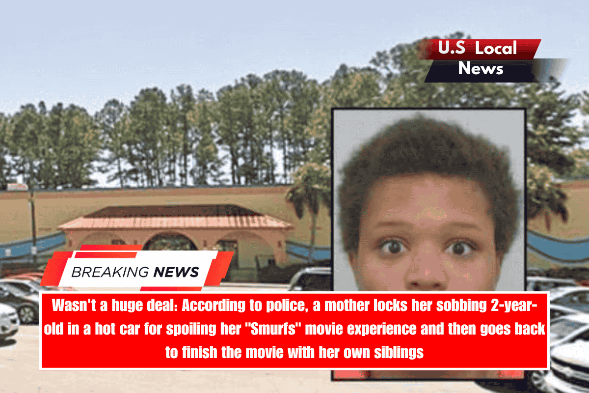 Wasn't a huge deal According to police, a mother locks her sobbing 2-year-old in a hot car for spoiling her Smurfs movie experience and then goes back to finish the movie with her own siblings