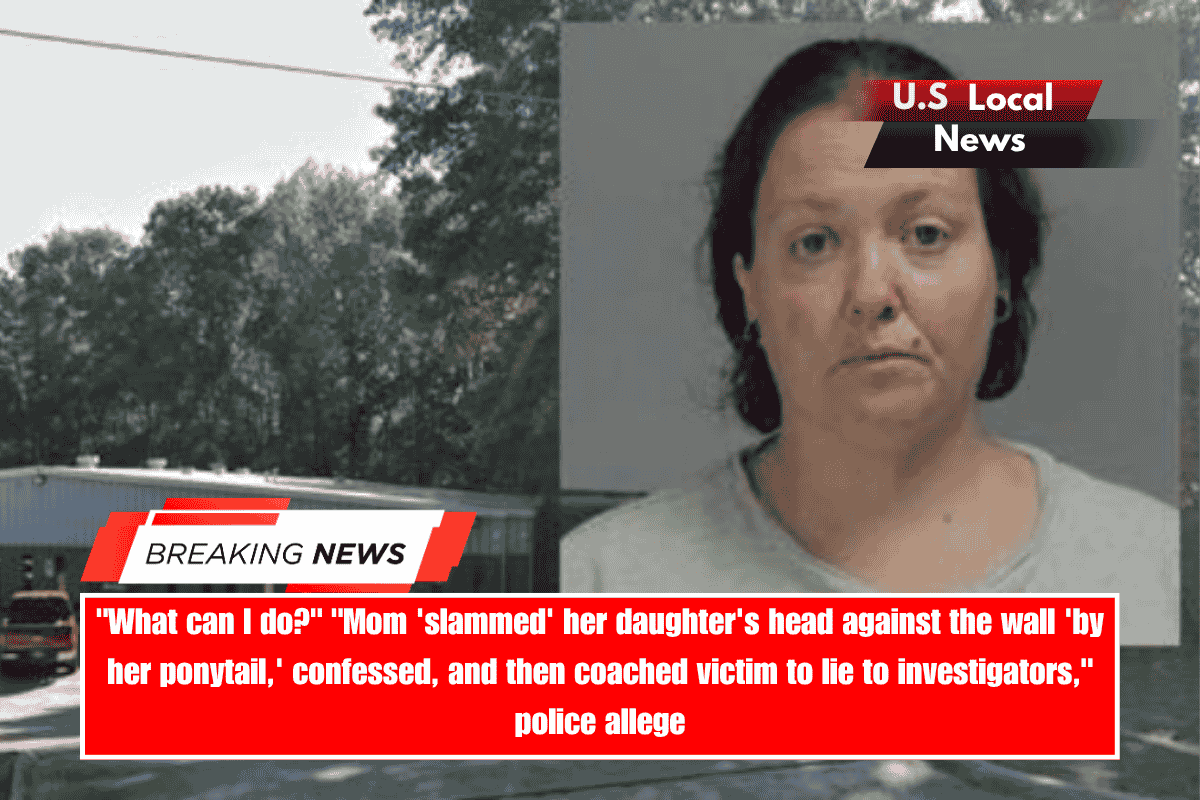 What can I do Mom 'slammed' her daughter's head against the wall 'by her ponytail,' confessed, and then coached victim to lie to investigators, police allege