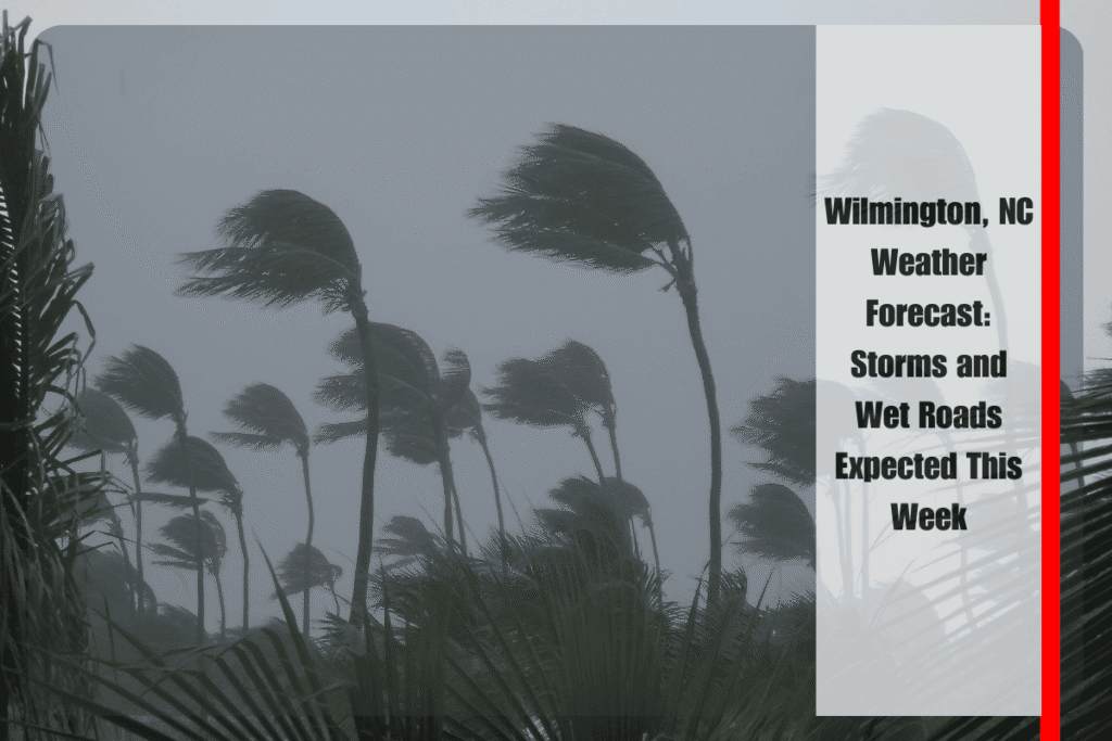 Wilmington, NC Weather Forecast Storms and Wet Roads Expected This Week