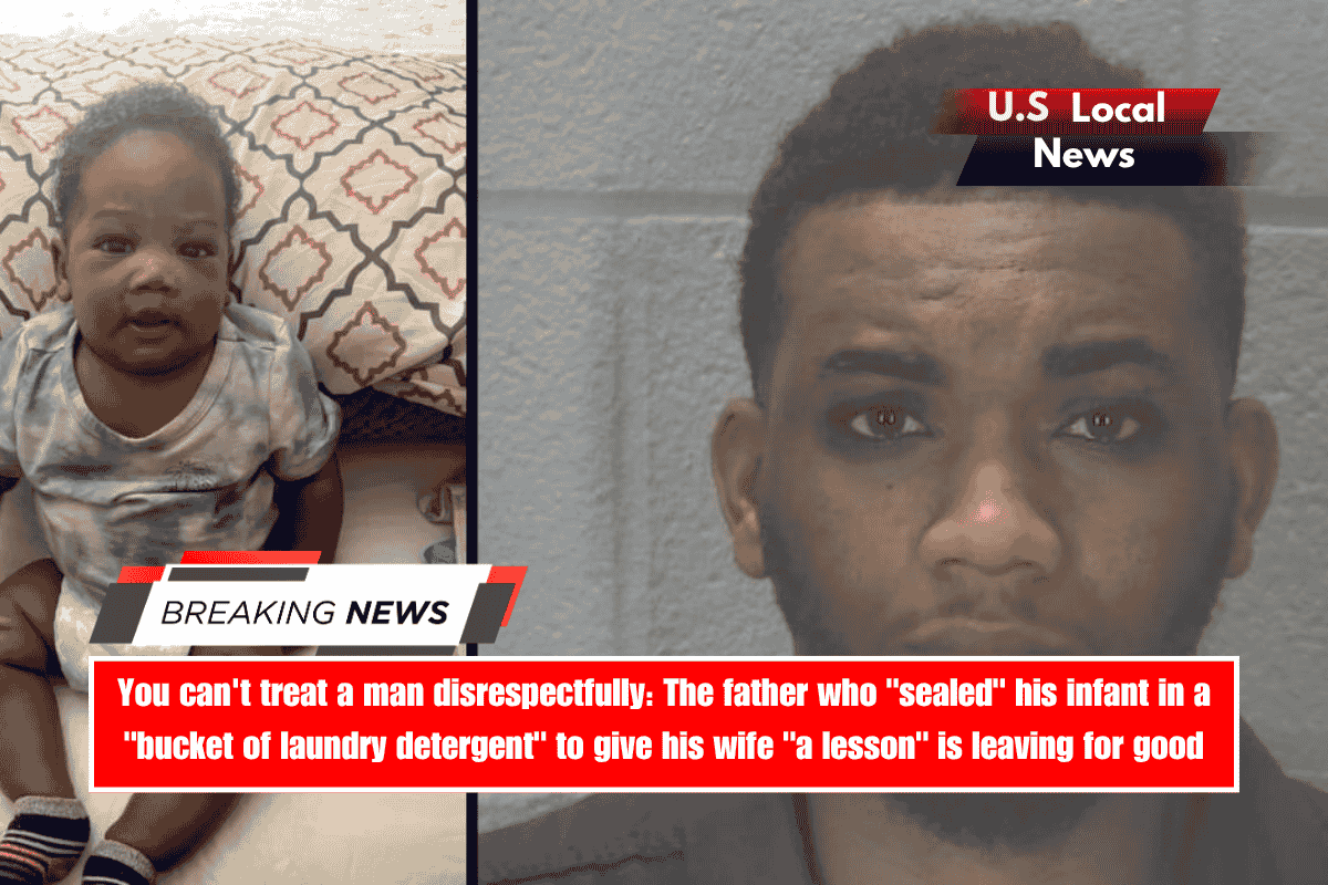You can't treat a man disrespectfully The father who sealed his infant in a bucket of laundry detergent to give his wife a lesson is leaving for good