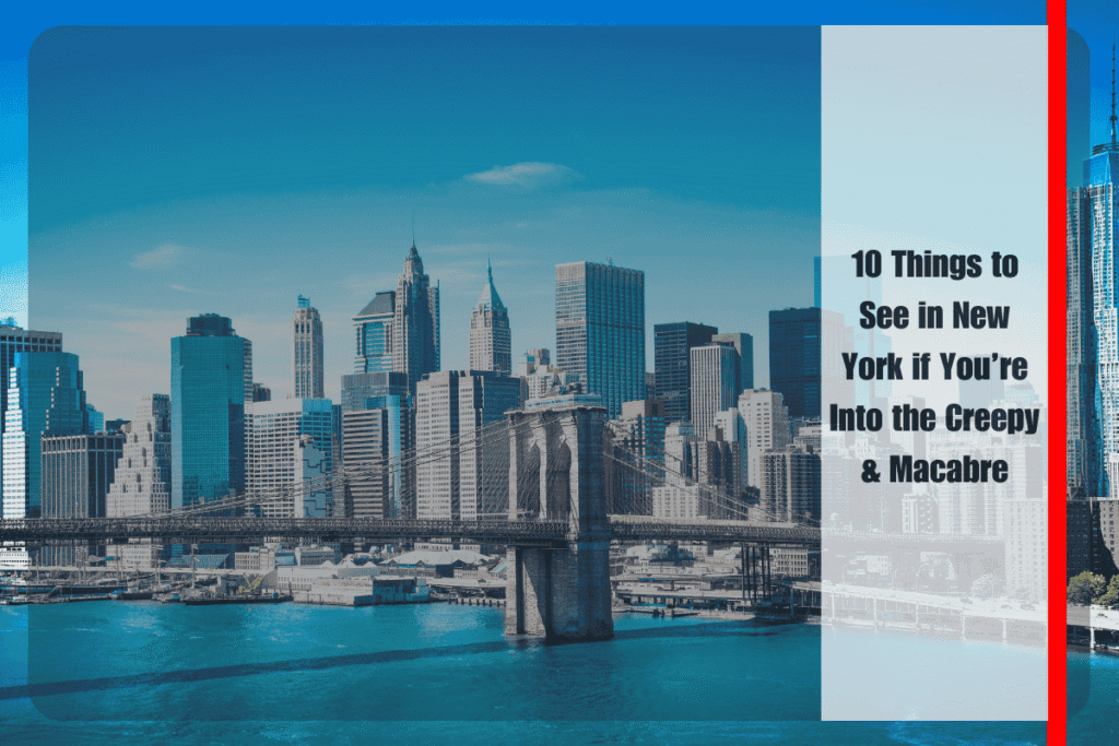 10 Things to See in New York if You’re Into the Creepy & Macabre