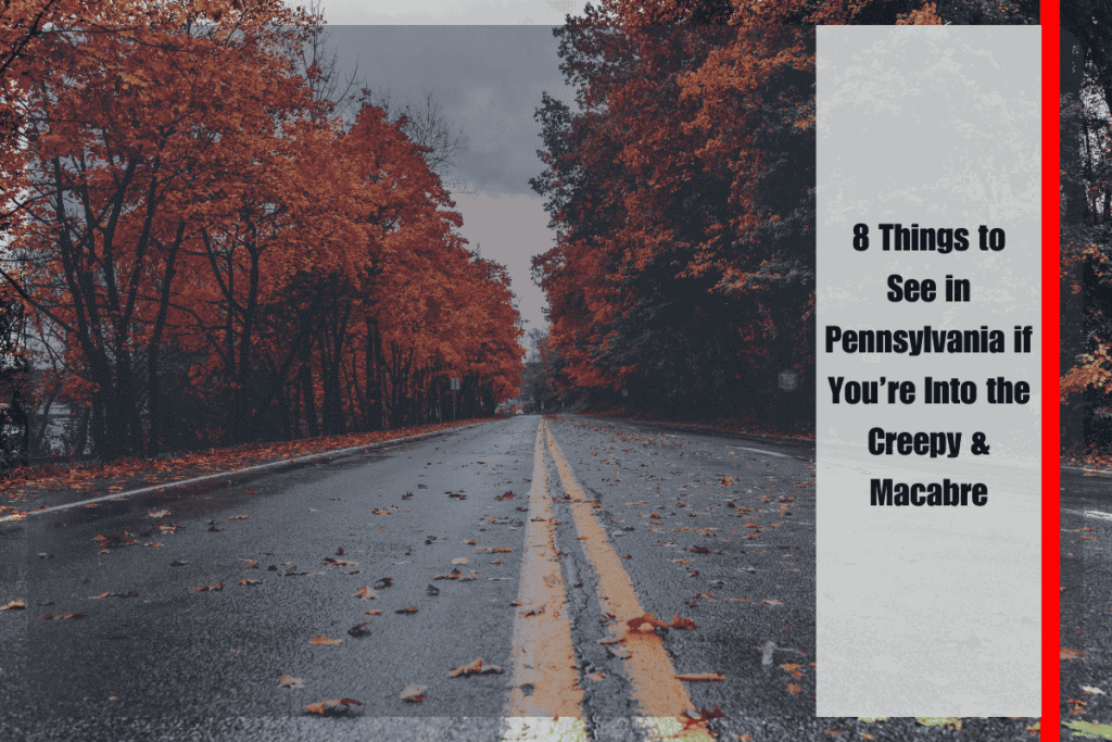 8 Things to See in Pennsylvania if You’re Into the Creepy & Macabre