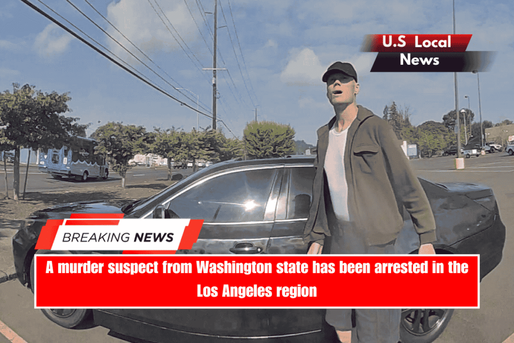 A murder suspect from Washington state has been arrested in the Los Angeles region