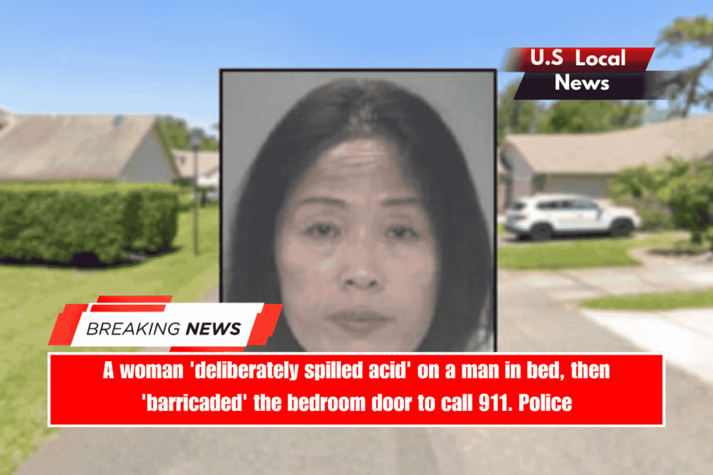 A woman 'deliberately spilled acid' on a man in bed, then 'barricaded' the bedroom door to call 911. Police