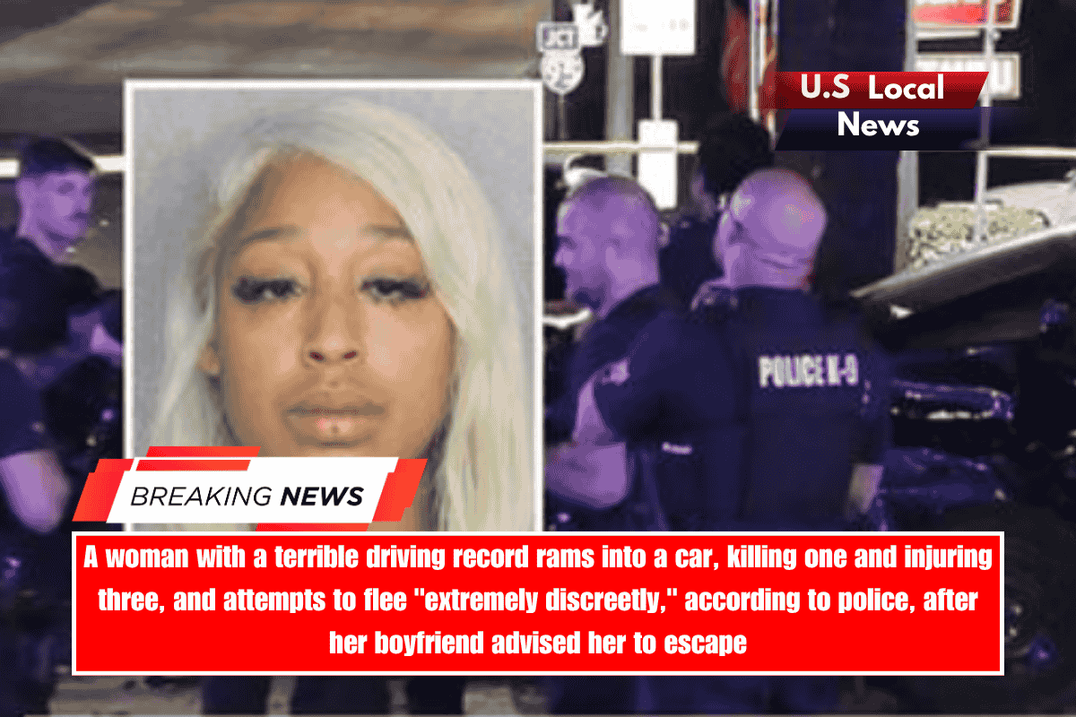 A woman with a terrible driving record rams into a car, killing one and injuring three, and attempts to flee extremely discreetly, according to police, after her boyfriend advised her to escape