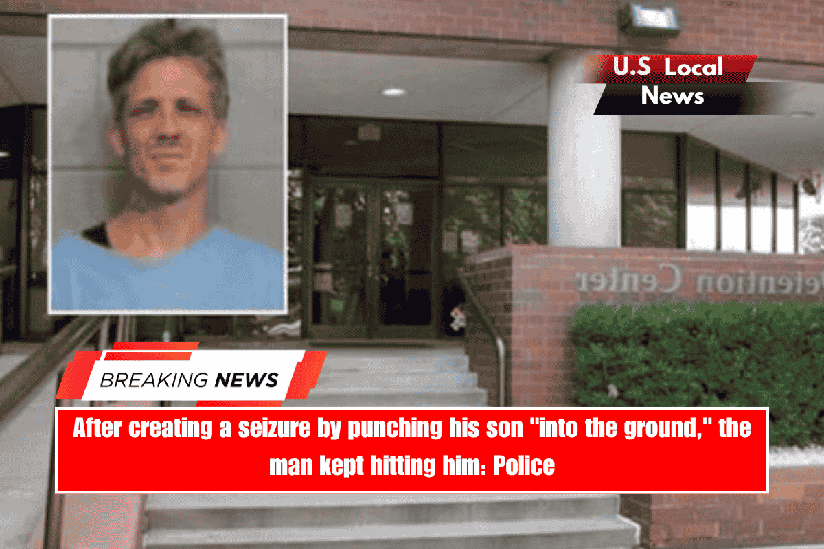 After creating a seizure by punching his son into the ground, the man kept hitting him Police