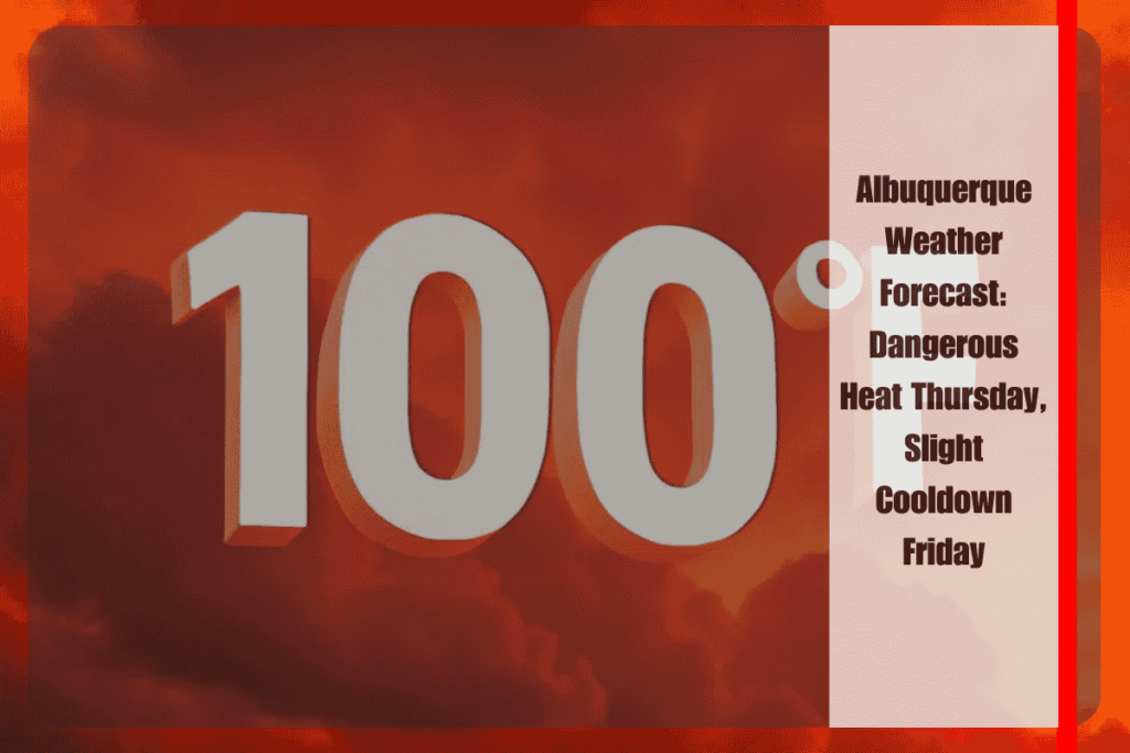 Albuquerque Weather Forecast Dangerous Heat Thursday, Slight Cooldown Friday