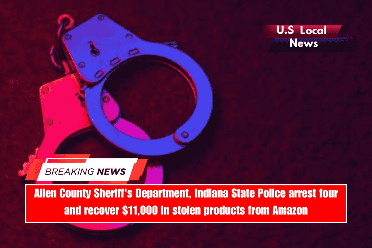 Allen County Sheriff's Department, Indiana State Police arrest four and recover $11,000 in stolen products from Amazon