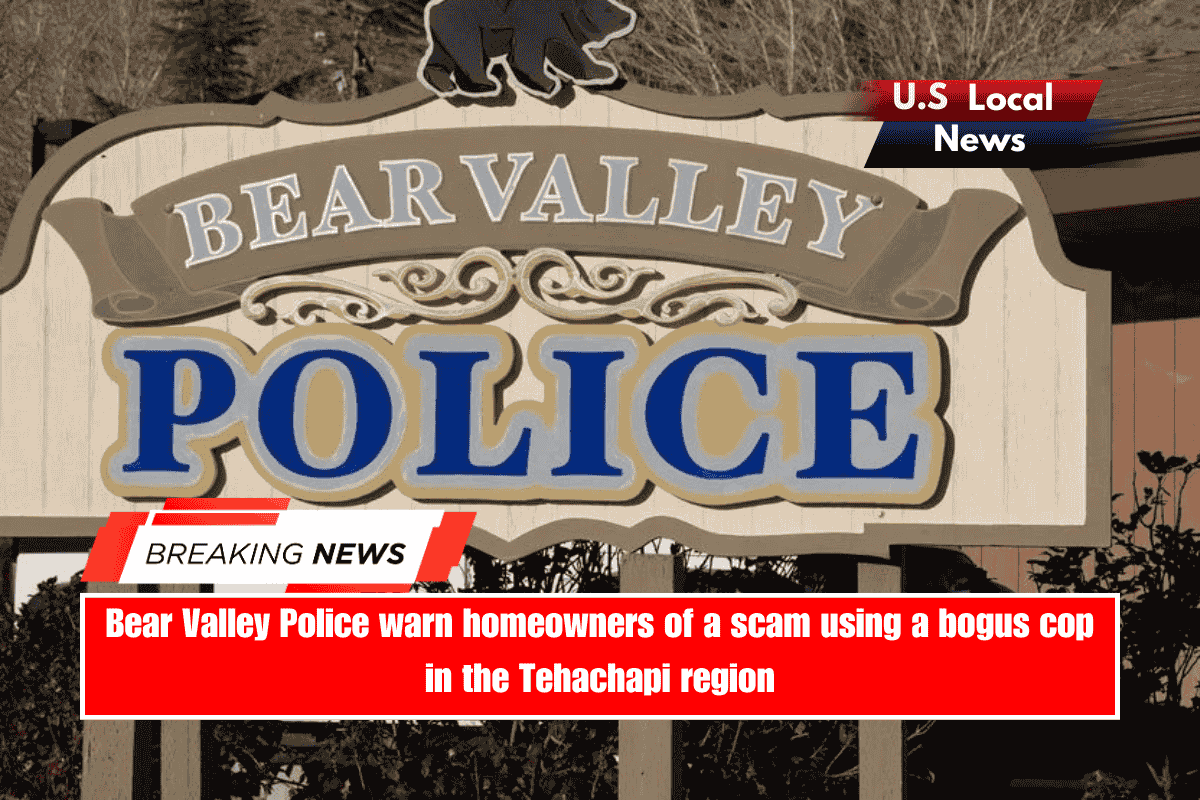 Bear Valley Police warn homeowners of a scam using a bogus cop in the Tehachapi region