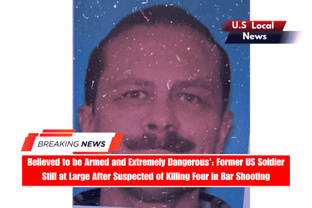 Believed to be Armed and Extremely Dangerous' Former US Soldier Still at Large After Suspected of Killing Four in Bar Shooting