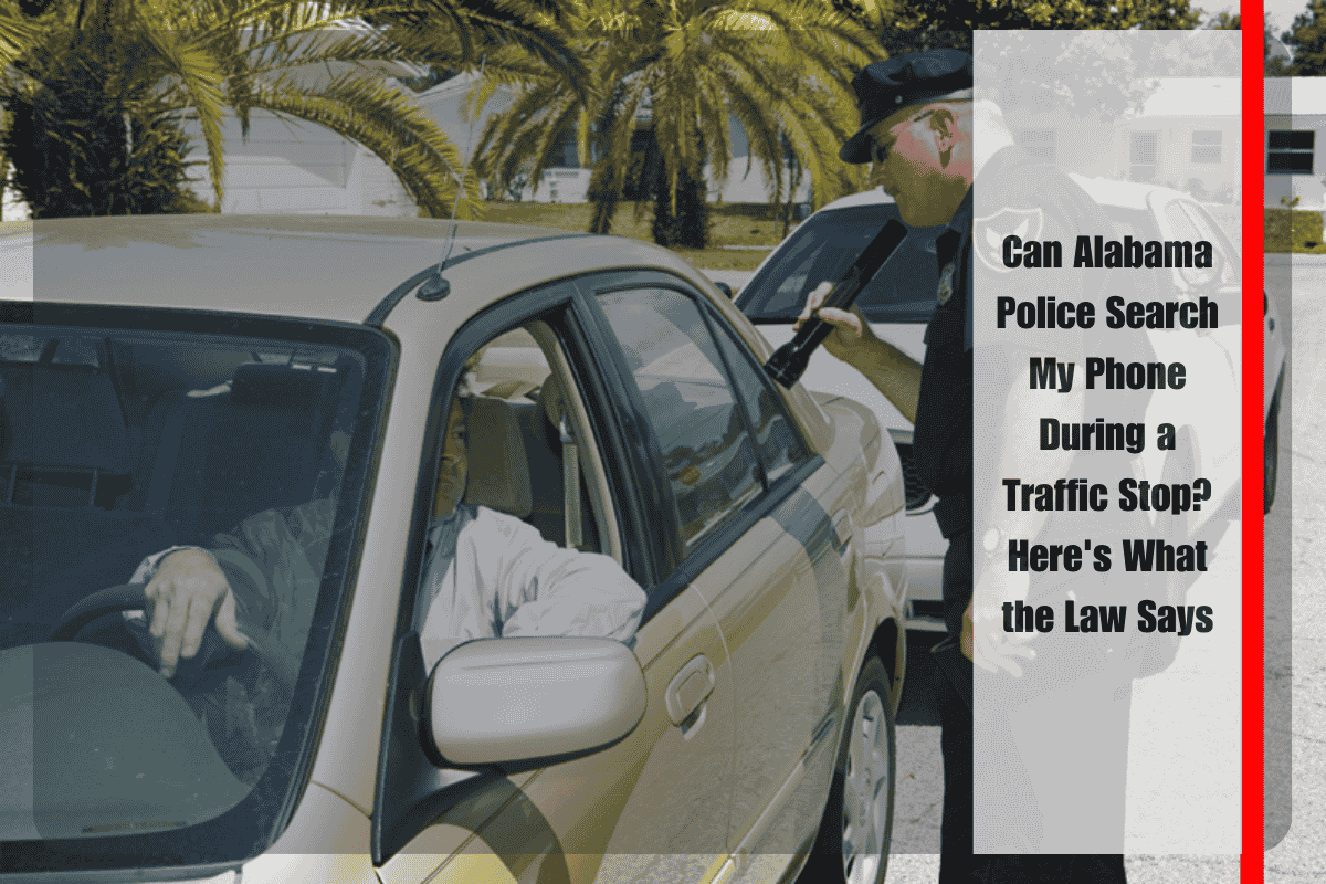 Can Alabama Police Search My Phone During a Traffic Stop Here's What the Law Says