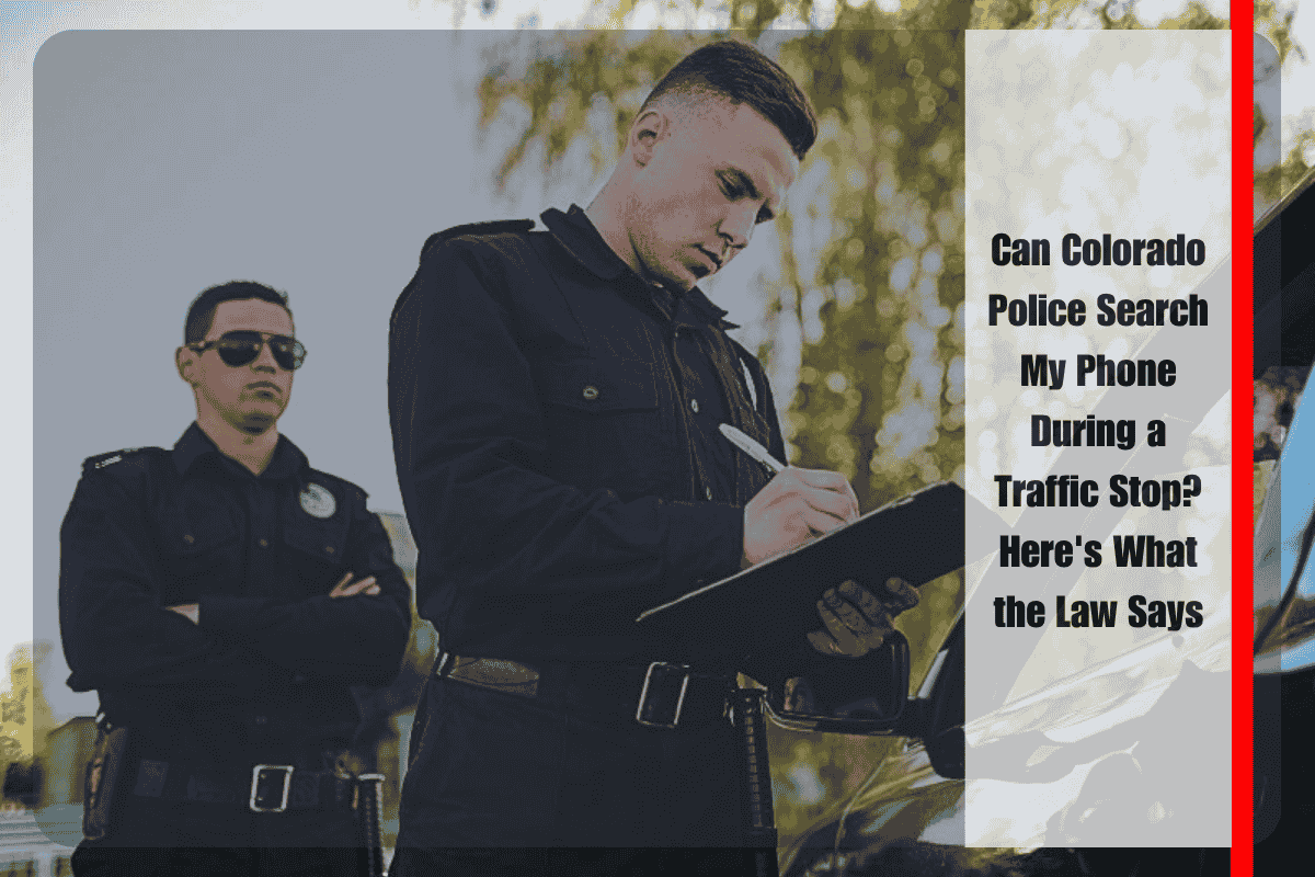 Can Colorado Police Search My Phone During a Traffic Stop Here's What the Law Says