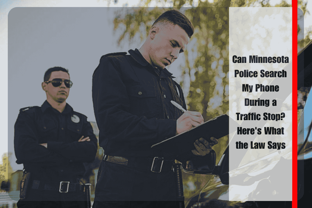 Can Minnesota Police Search My Phone During a Traffic Stop Here's What the Law Says
