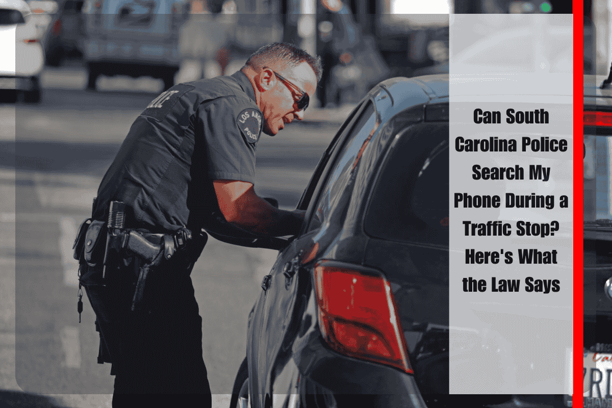 Can South Carolina Police Search My Phone During a Traffic Stop Here's What the Law Says