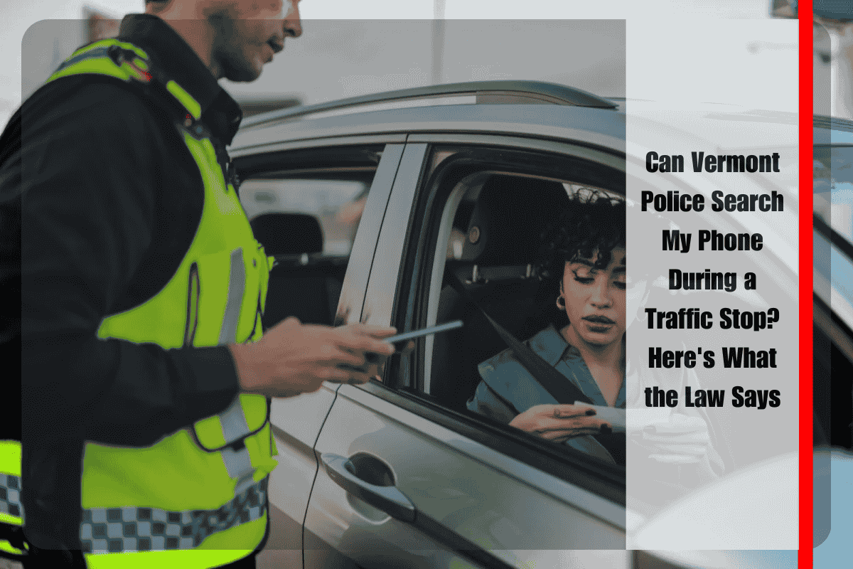 Can Vermont Police Search My Phone During a Traffic Stop Here's What the Law Says