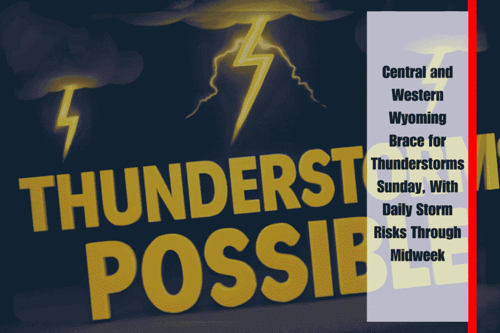 Central and Western Wyoming Brace for Thunderstorms Sunday, With Daily Storm Risks Through Midweek