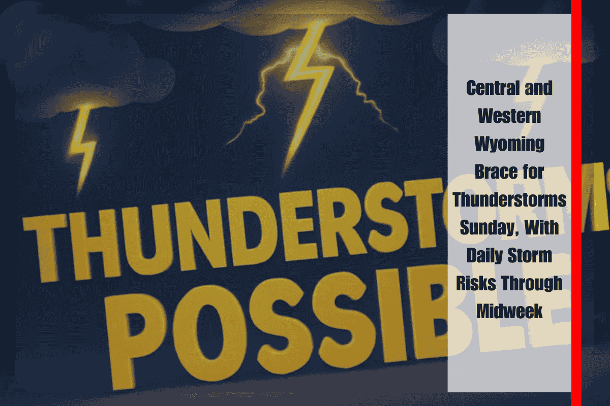 Central and Western Wyoming Brace for Thunderstorms Sunday, With Daily Storm Risks Through Midweek