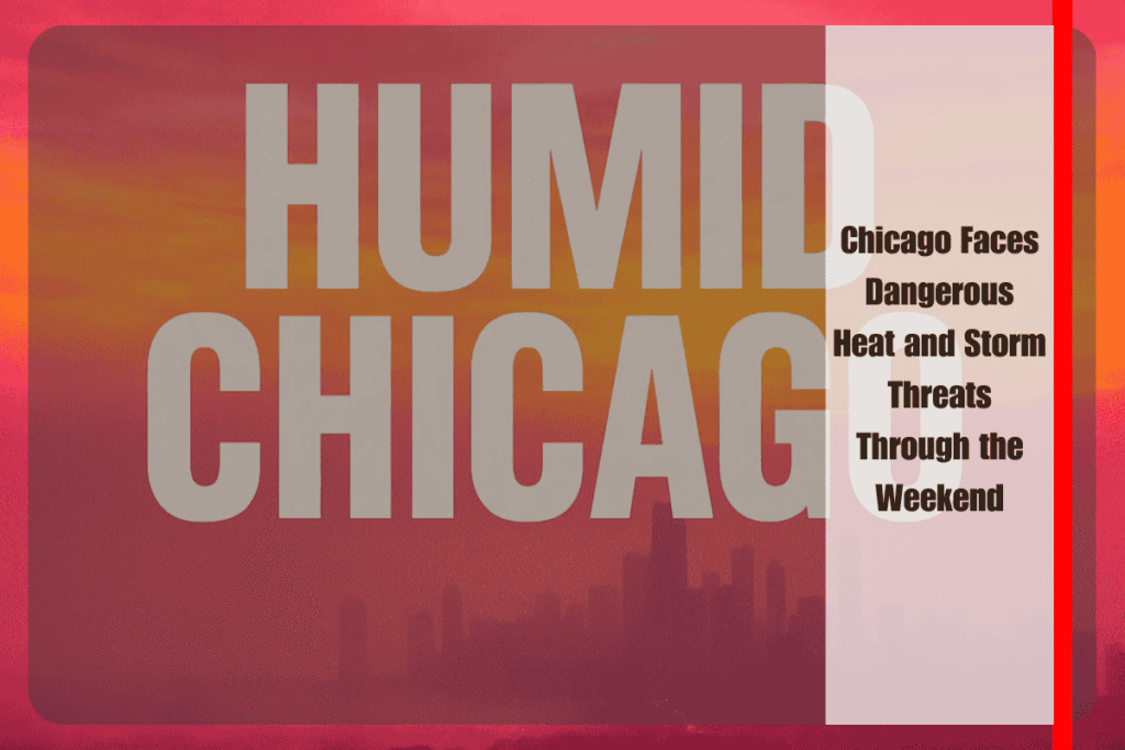 Chicago Faces Dangerous Heat and Storm Threats Through the Weekend