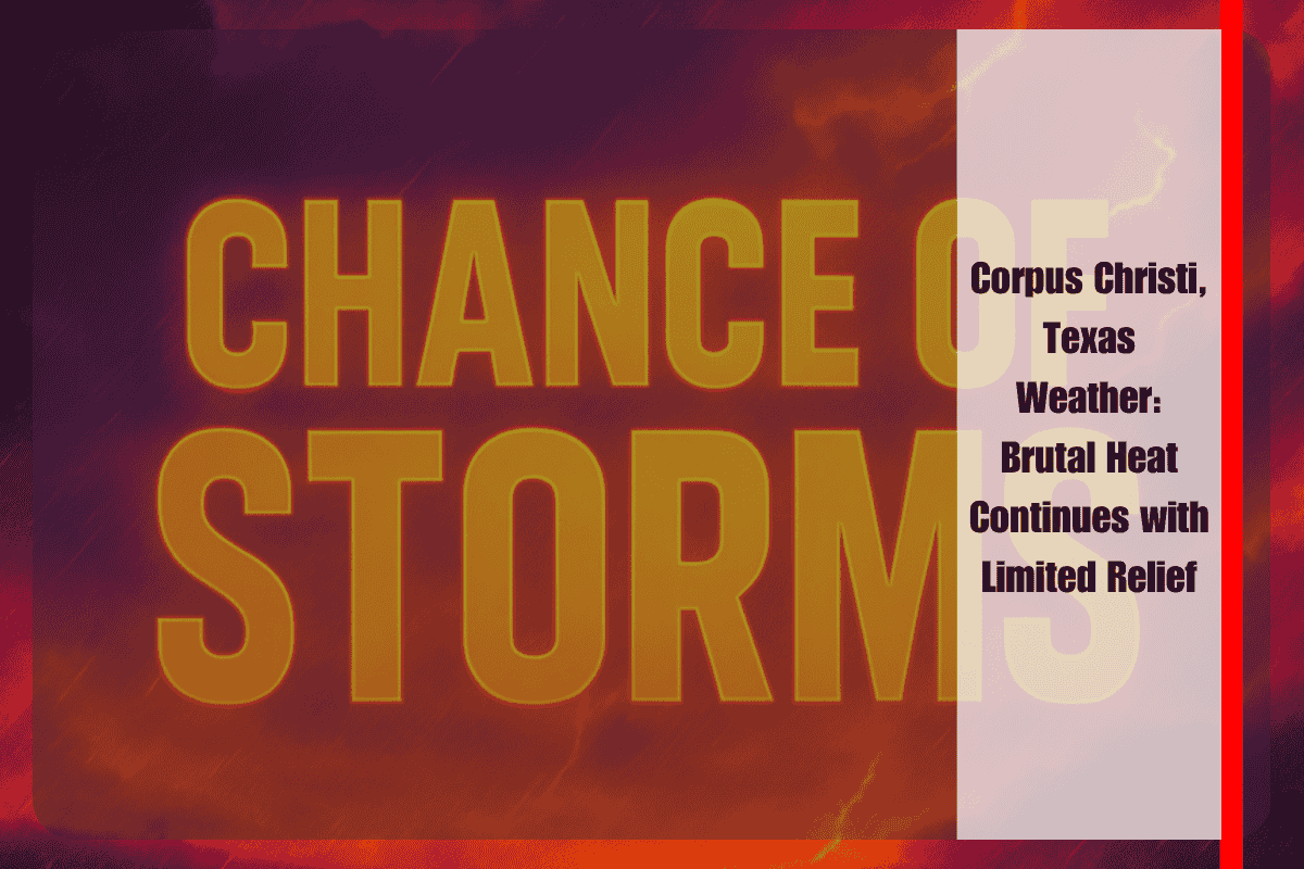 Corpus Christi, Texas Weather Brutal Heat Continues with Limited Relief