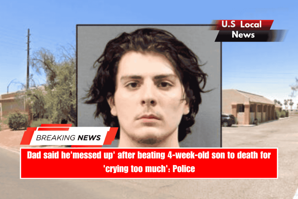Dad said he'messed up' after beating 4-week-old son to death for 'crying too much' Police