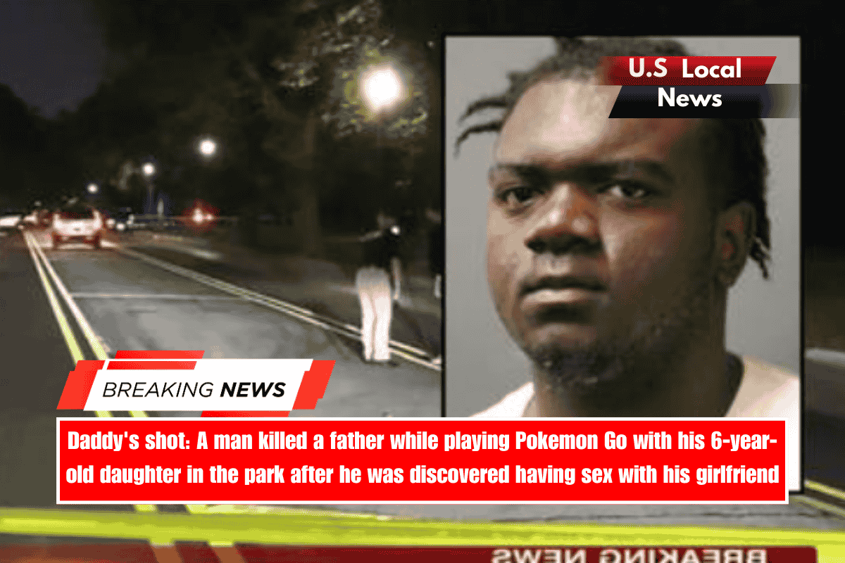 Daddy's shot A man killed a father while playing Pokemon Go with his 6-year-old daughter in the park after he was discovered having sex with his girlfriend