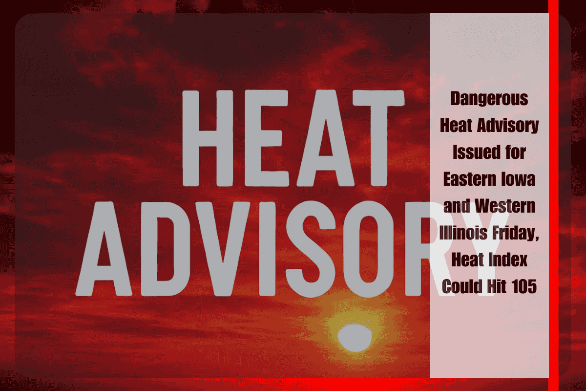 Dangerous Heat Advisory Issued for Eastern Iowa and Western Illinois Friday, Heat Index Could Hit 105