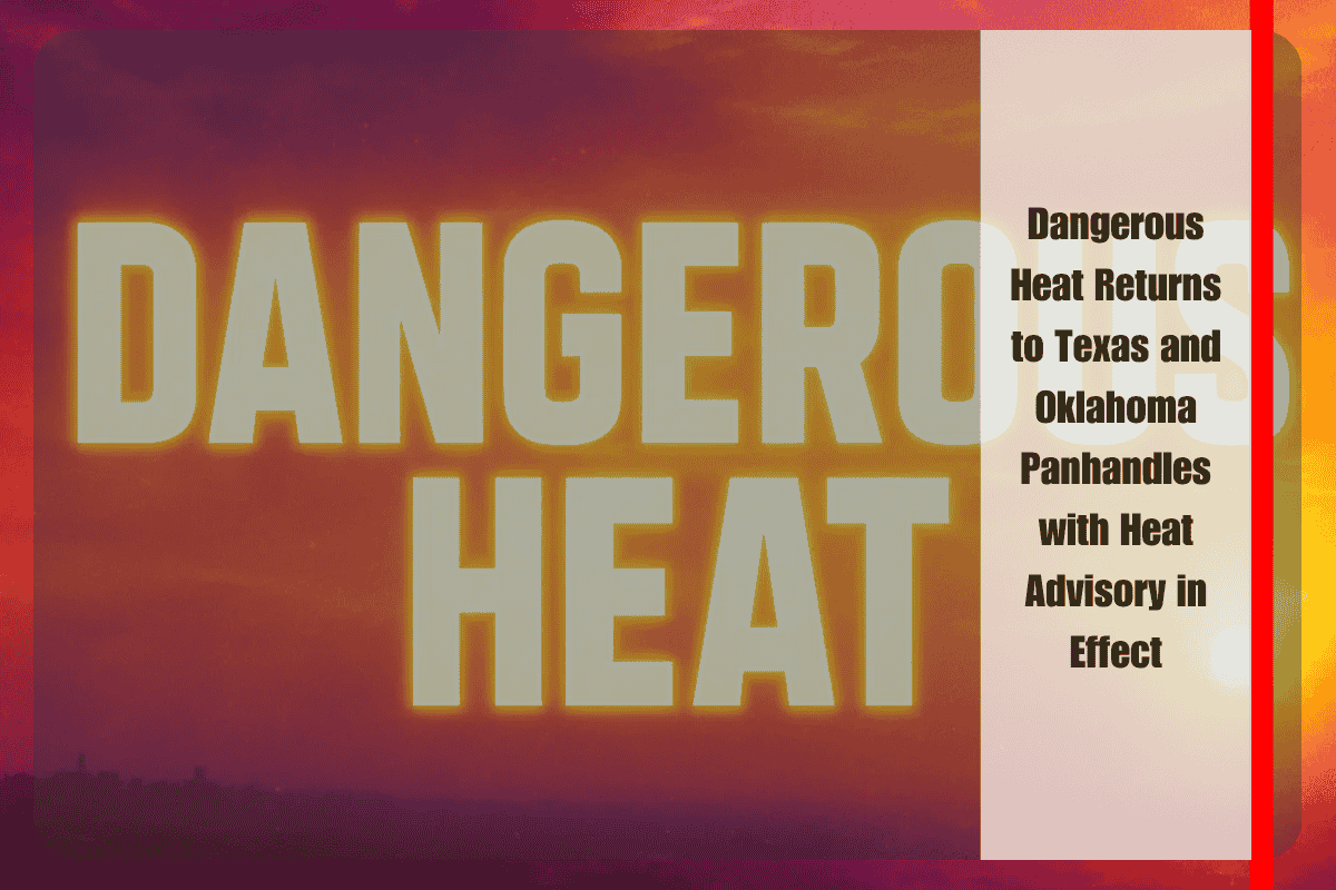 Dangerous Heat Returns to Texas and Oklahoma Panhandles with Heat Advisory in Effect