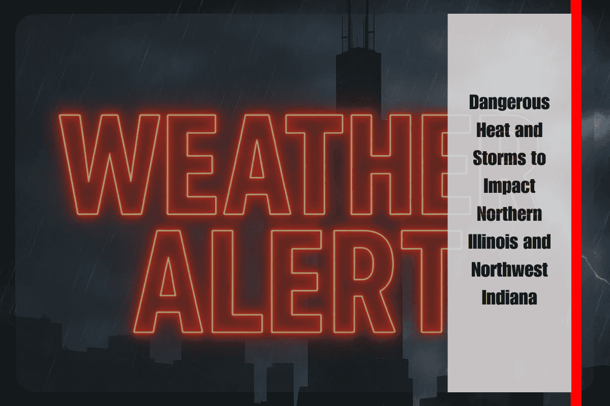 Dangerous Heat and Storms to Impact Northern Illinois and Northwest Indiana