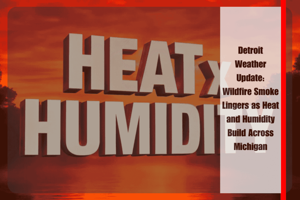 Detroit Weather Update Wildfire Smoke Lingers as Heat and Humidity Build Across Michigan