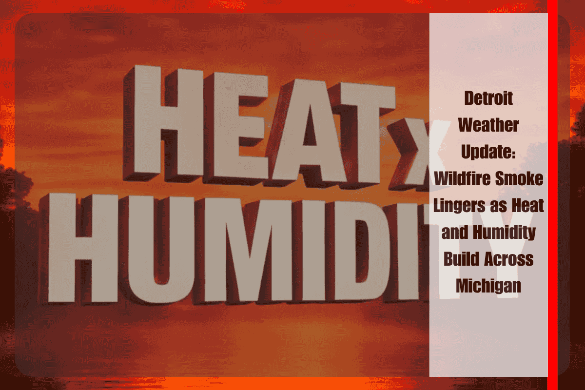 Detroit Weather Update Wildfire Smoke Lingers as Heat and Humidity Build Across Michigan
