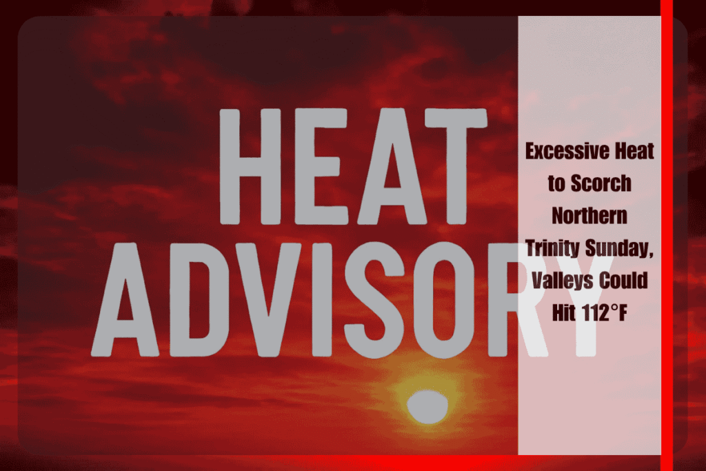 Excessive Heat to Scorch Northern Trinity Sunday, Valleys Could Hit 112°F