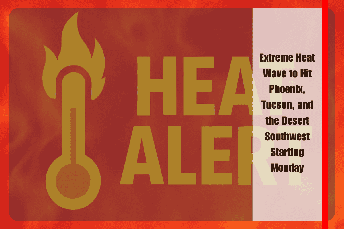 Extreme Heat Wave to Hit Phoenix, Tucson, and the Desert Southwest Starting Monday