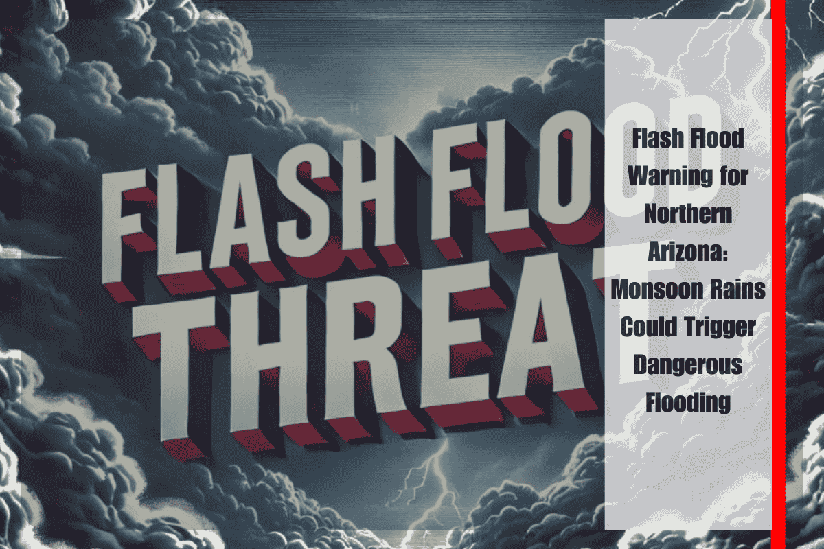 Flash Flood Warning for Northern Arizona Monsoon Rains Could Trigger Dangerous Flooding