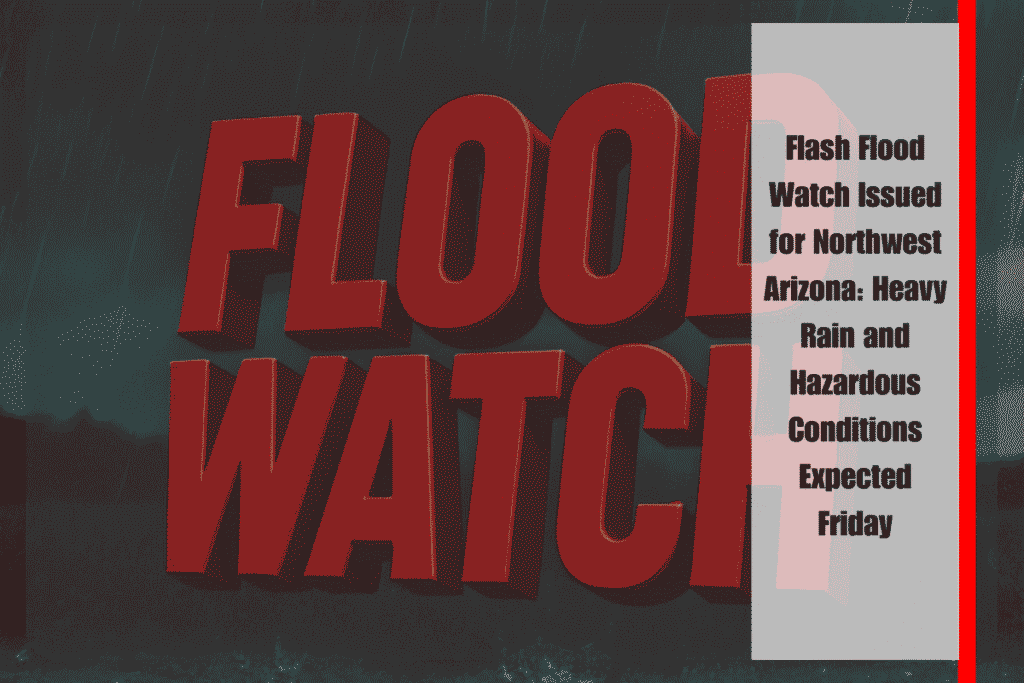 Flash Flood Watch Issued for Northwest Arizona Heavy Rain and Hazardous Conditions Expected Friday