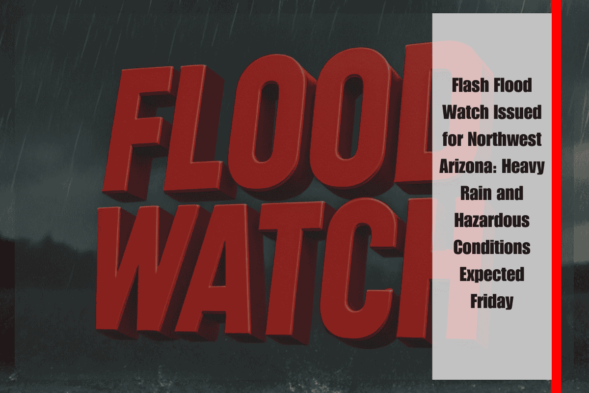 Flash Flood Watch Issued for Northwest Arizona Heavy Rain and Hazardous Conditions Expected Friday