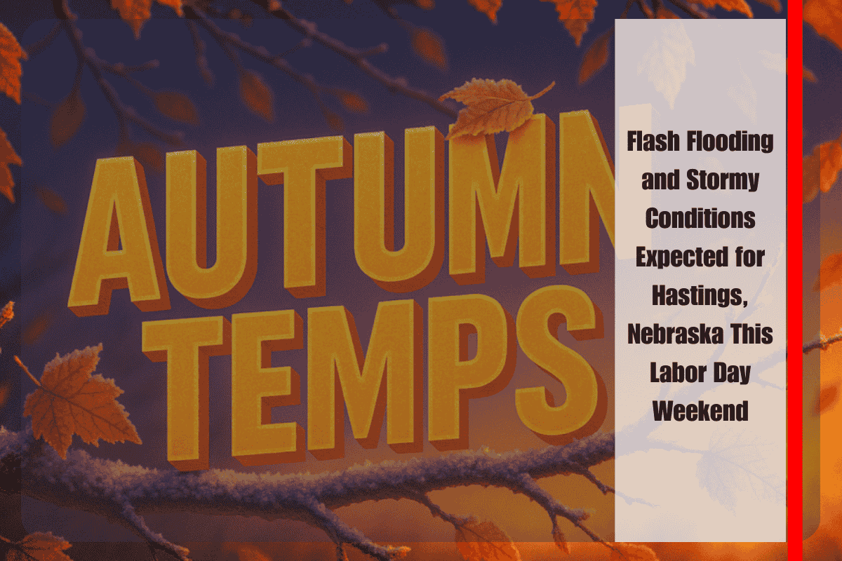 Flash Flooding and Stormy Conditions Expected for Hastings, Nebraska This Labor Day Weekend