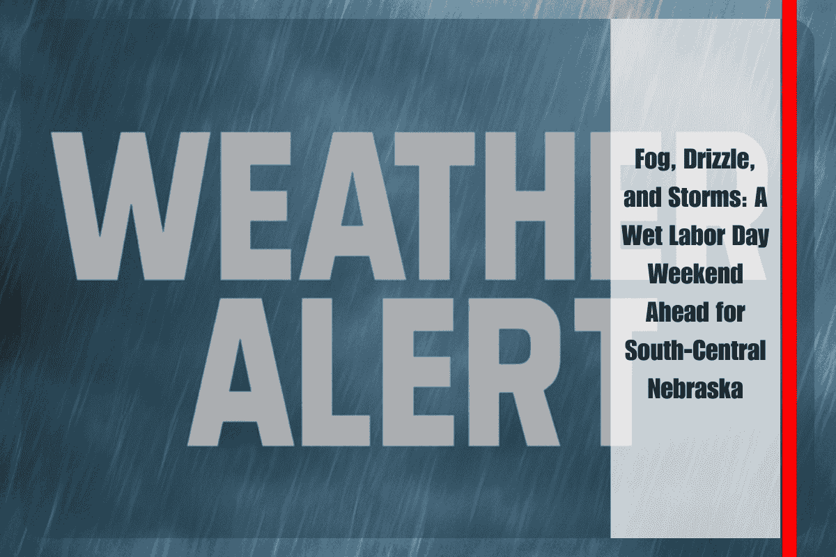 Fog, Drizzle, and Storms A Wet Labor Day Weekend Ahead for South-Central Nebraska