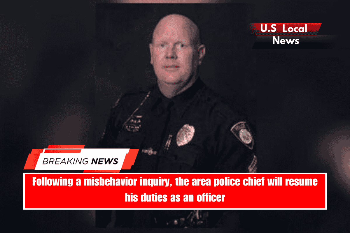 Following a misbehavior inquiry, the area police chief will resume his duties as an officer