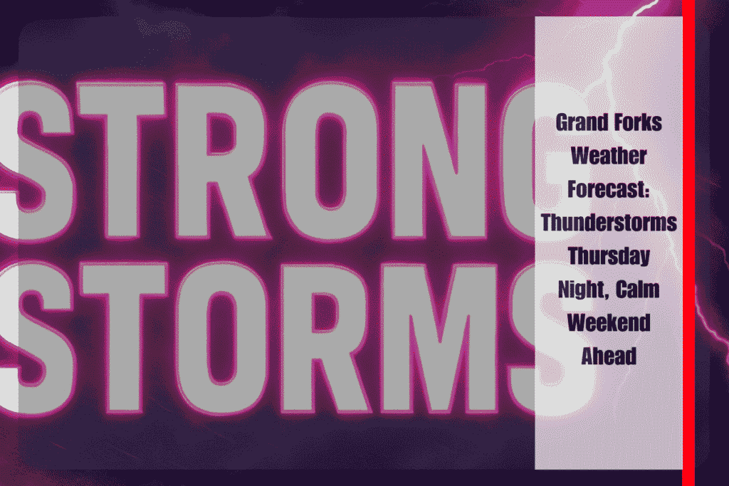 Grand Forks Weather Forecast Thunderstorms Thursday Night, Calm Weekend Ahead