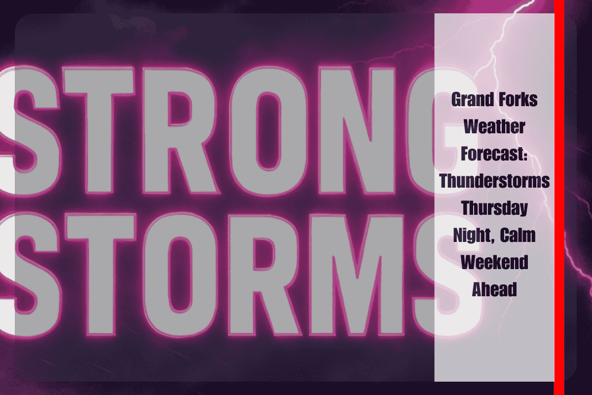 Grand Forks Weather Forecast Thunderstorms Thursday Night, Calm Weekend Ahead