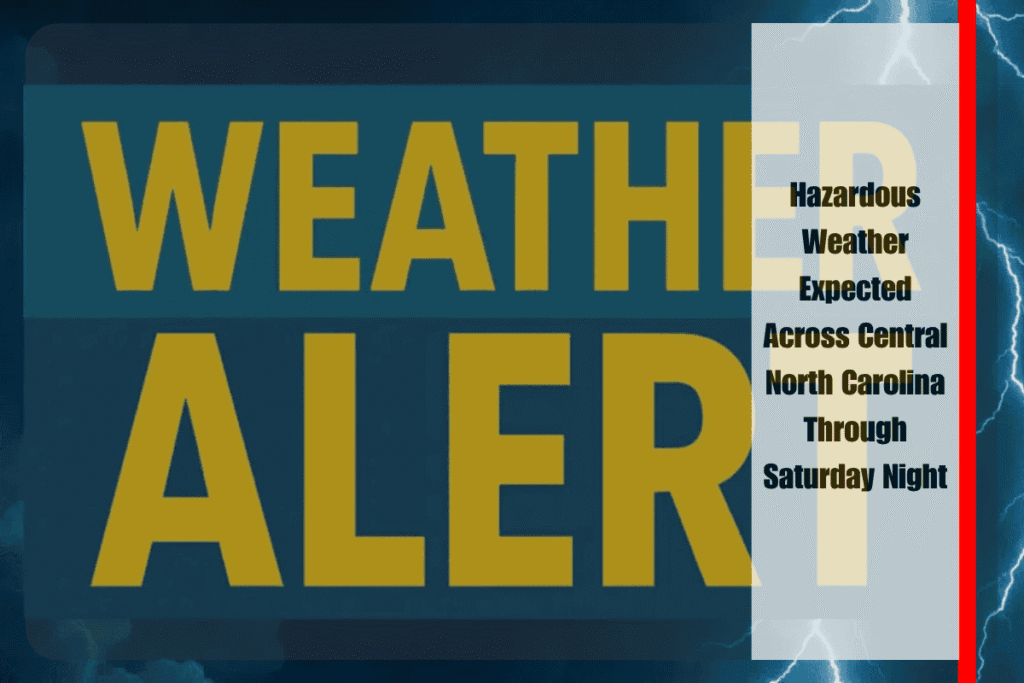 Hazardous Weather Expected Across Central North Carolina Through Saturday Night
