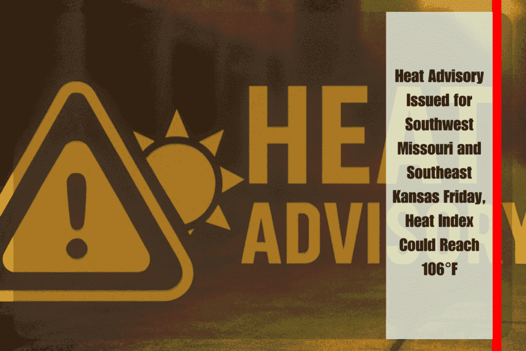 Heat Advisory Issued for Southwest Missouri and Southeast Kansas Friday, Heat Index Could Reach 106°F
