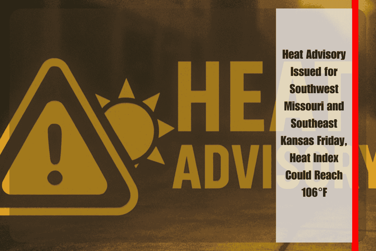 Heat Advisory Issued for Southwest Missouri and Southeast Kansas Friday, Heat Index Could Reach 106°F