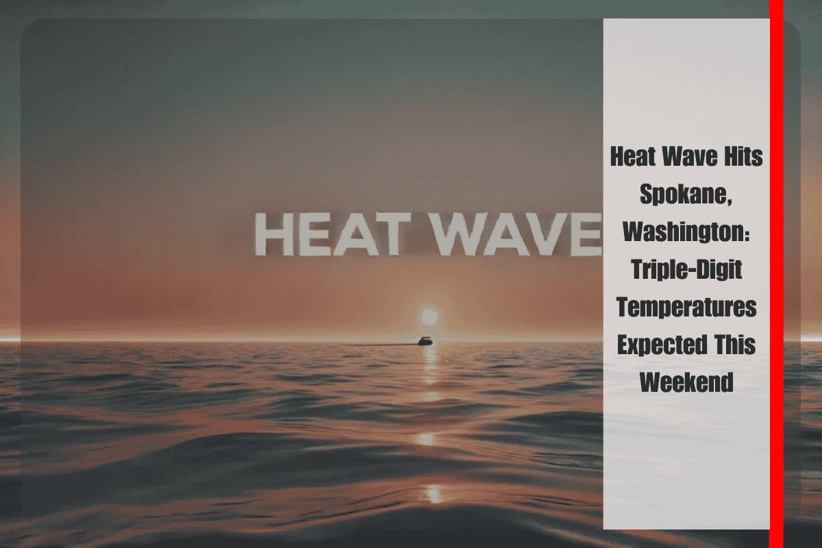 Heat Wave Hits Spokane, Washington Triple-Digit Temperatures Expected This Weekend