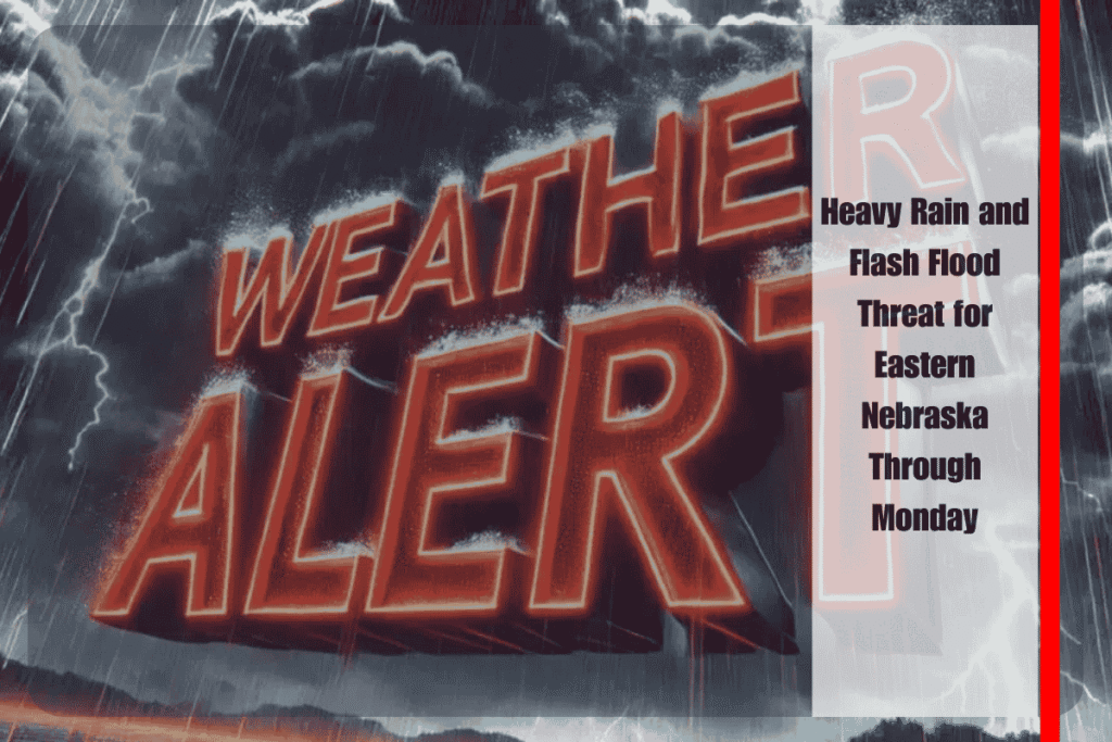 Heavy Rain and Flash Flood Threat for Eastern Nebraska Through Monday
